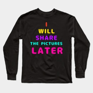 I Will Share The Pictures Later Long Sleeve T-Shirt